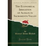 The Economical Irrigation of Alfalfa in Sacramento Valley (Classic Reprint)