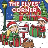 The Elves Corner: Cozy Christmas Season Coloring Book for Adults and Teens: Cute Holiday Winter Activities with Little Santa´s Elves (Bold & Easy Coloring Book) By: CeCe