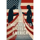 The Emasculated States of America: How a Once Great Country was Turned Into a Feminist Wasteland