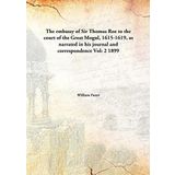 The embassy of Sir Thomas Roe to the court of the Great Mogul,1615-1619, as narrated in his journal and correspondence [Hardcover] William Foster