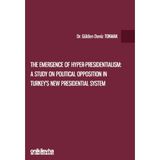 The Emergence Of Hyper-Presidentialism: A Study On Political Opposition In Turkey's New Presidential System - Gülden Deniz Tokmak