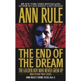 [(The End of the Dream: "the Golden Boy Who Never Grew up" and Other True Cases )] [Author: Ann Rule] [Dec-1998]