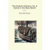 The English Orphans; Or, A Home in the New World (Classic Books)