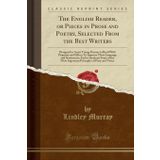 The English Reader, or Pieces in Prose and Poetry: Selected From the Best Writers, Designed to Assist Young Persons to Read With Propriety and Effect, ... Some of the Most Important Principles of Piet