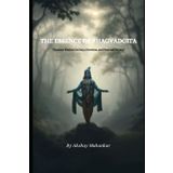 The Essence of the Bhagavad Gita: "Timeless Wisdom on Duty, Devotion, and Personal Victory"