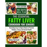The Essential Fatty Liver Cookbook for seniors: Nourishing Easy-to-Digest Meals to Promote Wellness, Energy and Overall Health