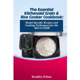 The Essential KitchenAid Grain & Rice Cooker Cookbook: Model-Specific Recipes and Cooking Techniques for the KGC3155BM