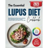 The Essential Lupus Diet Cookbook: Nourishing Anti-Inflammatory Recipes With Easy Meal Plans to Support Immune Health and Reduce Flare-Ups