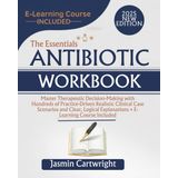 The Essentials Antibiotic Workbook: Master Therapeutic Decision-Making with Hundreds of Practice-Driven Realistic Clinical Case Scenarios and Clear, Logical Explanations + E-Learning Course Included