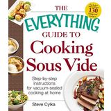 The Everything Guide To Cooking Sous Vide: Step-by-Step Instructions for Vacuum-Sealed Cooking at Home