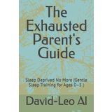 The Exhausted Parent's Guide: Sleep Deprived No More (Gentle Sleep Training for Ages 0–5 )