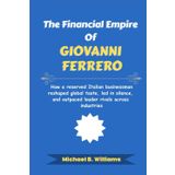 The Financial Empire of Giovanni Ferrero: How a reserved Italian businessman reshaped global taste, led in silence, and outpaced louder rivals across industries (The Minds That Built Wealth, Band 20)