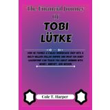 The Financial Journey Of Tobi Lütke: How He Turned a Failed Snowboard Shop into a Multi-Billion Dollar Empire And What His Quiet Leadership Can Teach ... Rise Of Billionaire Titans, Band 15)