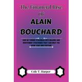 The Financial Rise Of Alain Bouchard: How He Turned Struggles into Billions and Investment Strategies That Can Help You Grow Your Own Fortune