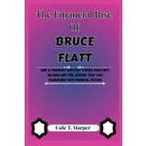 The Financial Rise Of Bruce Flatt: How a Visionary Investor Turned Risks into Billions and the Lessons That Can Transform Your Financial Future