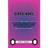 The Financial Rise Of Greg Abel: How a Quiet Canadian Accountant Built a Billion-Dollar Fortune, Rose to Power at Berkshire Hathaway and What His Path ... Rise Of Billionaire Titans, Band 25)