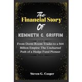 The financial story of Kenneth C Griffin: From Dorm Room Trades to a $64 Billion Empire: The Uncharted Path of a Hedge Fund Pioneer: 2