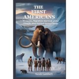 The First Americans: Weapons, Migration, Survival, and a Climate That Turned Against Them