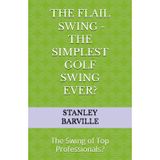 The Flail Swing - The Simplest Golf Swing Ever?: The Swing of Top Professionals?