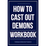 The Focused Strength Gained From How to Cast Out Demons Workbook: How to Apply Isaiah Saldivar’s Deliverance Protocol with Precision, Power, and Daily Authority