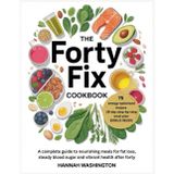 The Forty Fix Cookbook: A complete guide to nourishing meals for fat loss, steady blood sugar and vibrant health after forty