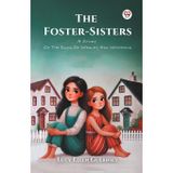 The FosterSisters A Story Of The Days Of Wesley And Whitfield
