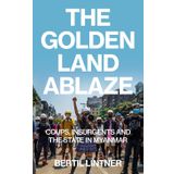 The Golden Land Ablaze: Coups, Insurgents and the State in Myanmar