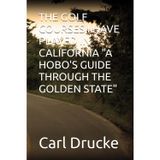 THE GOLF COURSES I HAVE PLAYED IN CALIFORNIA "A HOBO'S GUIDE THROUGH THE GOLDEN STATE"