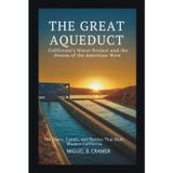 The Great Aqueduct: California’s Water Project and the Dream of the American West: The Dams, Canals, and Battles That Built Modern California
