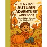 The Great Autumn Adventure Workbook: Stories, Skills & Surprises for Kids ages 7-9