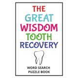 The Great Wisdom Tooth Recovery - Word Search Puzzle Book: Wisdom Teeth Removal Recovery Gift For Teens And Adults With Positive Word Puzzles, ... 6 x 9 Inch Format, Post-Op Get Well Soon Fun