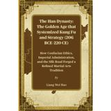 The Han Dynasty: The Golden Age that Systemized Kung Fu and Strategy (206 BCE–220 CE): How Confucian Ethics, Imperial Administration, and the Silk Road Forged a Refined Martial Arts Tradition