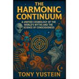 The Harmonic Continuum: A Unified Cosmology of the World's Myths and the Science of Consciousness