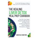 The Healing Liver Detox Meal Prep Cookbook: Low-Fat, Low-Sugar, Renal-Friendly Recipes for Fatty Liver, Cirrhosis & Hepatitis with Treatment, Prevention, and Diet Plans