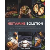 The Histamine Solution: Calm Your Immune System, Heal Inflammation, and Eat Without Fear