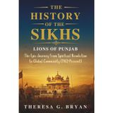 The History of The Sikhs: Lions of Punjab: The Epic Journey from Spiritual Revolution to Global Community (1469 - Present)