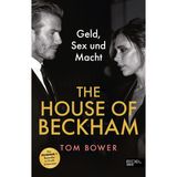 The House of Beckham: Geld, Sex und Macht. Die schonungslose Wahrheit über David und Victoria Beckham - von einem der besten Investigativ-Journalisten verfasst. Bestseller in Großbritannien