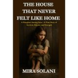 The House That Never Felt Like Home: A Daughter Among Sons – A True Story of Survival, Silence, and Strength