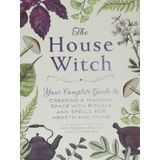 the House Witch Your Complete Guide to Creating a Magical Space with Rituals and Spells for Hearth and Home