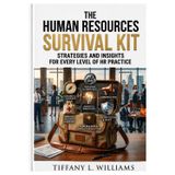 The Human Resources Survival Kit: Strategies and Insights for Every Level of HR Practice