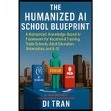 The Humanized AI School Blueprint: Founded via Di Tran University and Proven through Louisville Beauty Academy - A Humanized, Knowledge-Based AI ... ... Adult Education, Universities, and K-12.