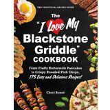 The I Love My Blackstone Griddle Cookbook: From Fluffy Buttermilk Pancakes to Crispy Breaded Pork Chops, 175 Easy and Delicious Recipes!