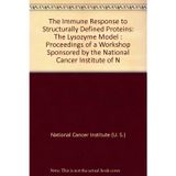 The Immune Response to Structurally Defined Proteins: The Lysozyme Model : Proceedings of a Workshop Sponsored by the National Cancer Institute of N