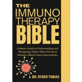 The Immunotherapy Bible: A Master Guide to Understanding and Navigating Today's Most Advanced Immune-Based Cancer Interventions