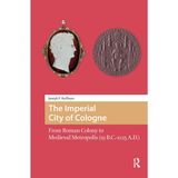 The Imperial City of Cologne: From Roman Colony to Medieval Metropolis (19 B.C.-1125 A.D.)