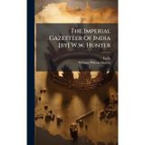 The Imperial Gazetteer Of India [by] W.w. Hunter