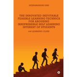 The Innovated Inevitable Feasible Learning Technics for Arousing Irrepressible Self Learning Interest of Students: 446 Learning Clues