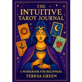 The Intuitive Tarot Journal: A Workbook For Beginners