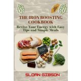 The Iron Boosting Cookbook: Revive Your Energy with Easy Tips and Simple Meals