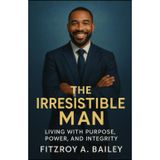 The Irresistible Man: Living with Purpose, Power and Integrity (Live Boldly)